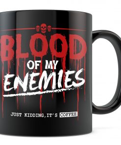 Coffee Lover Funny Blood Of My Enemies Just Kidding