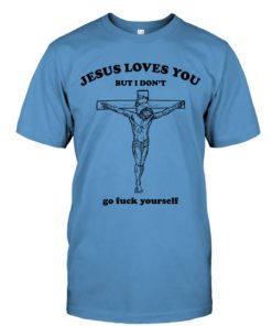 Funny Jesus Loves You I Dont Go Fuck Yourself