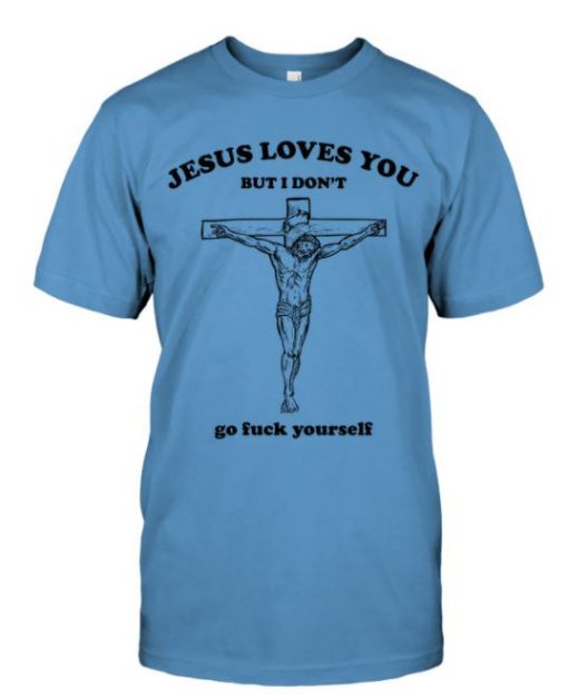 Funny Jesus Loves You I Dont Go Fuck Yourself