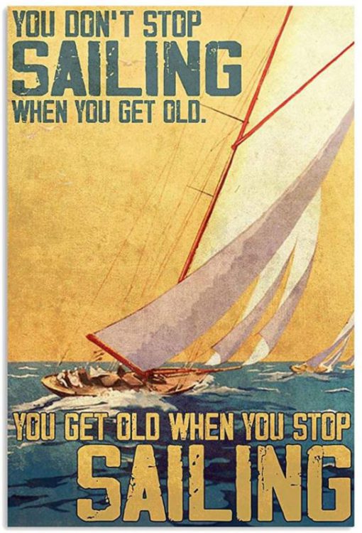You Dont Stop You Get Old When You Stop Sailing