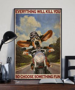 Everything Kill You Basset Hound Choose Something Fun