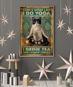 Cat That's what I do I do yoga I drink tea and I know things posterx