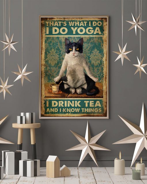 Cat That's what I do I do yoga I drink tea and I know things posterx