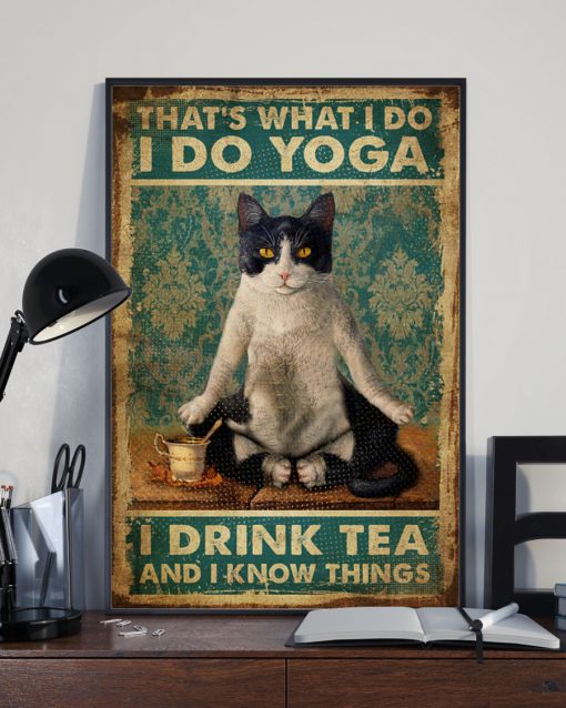 Cat That's what I do I do yoga I drink tea and I know things posterz