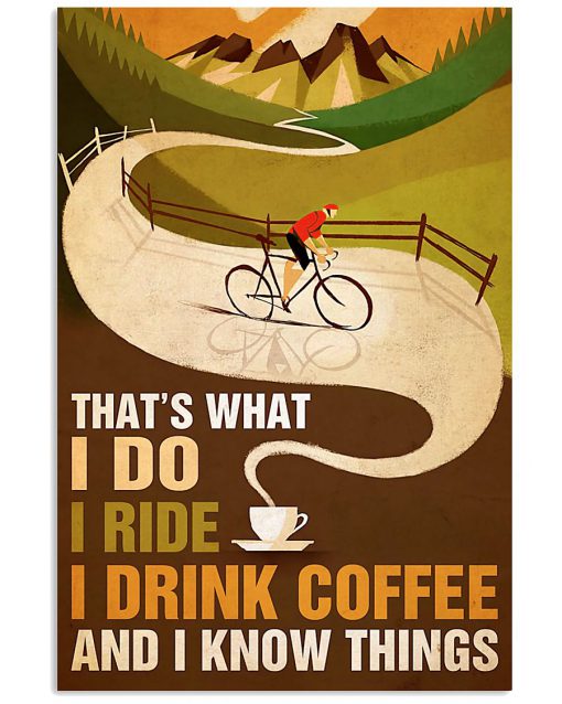 Cycling That's what I do I ride I drink coffee and I know things poster