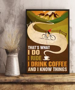 Cycling That's what I do I ride I drink coffee and I know things posterc