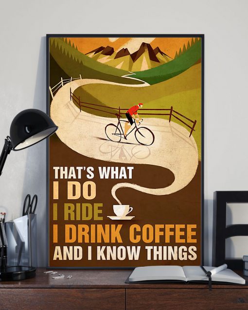 Cycling That's what I do I ride I drink coffee and I know things posterx