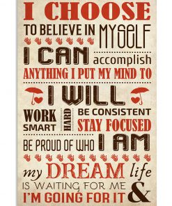 I choose To Believe In Myself I Can Accomplish Anything I Put My Mind To Poster