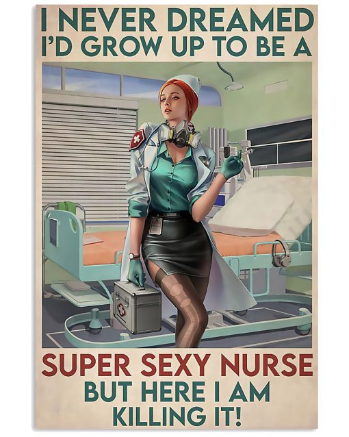 I never dreamed I'd grow up to be a super sexy nurse but here I am killing it poster