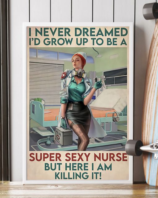 I never dreamed I'd grow up to be a super sexy nurse but here I am killing it posterc