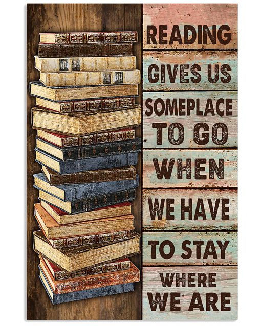 Reading Gives Us Someplace To Go When We Have To Stay Where We Are Poster