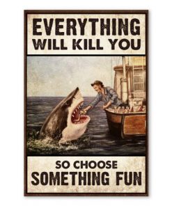 Shark Everything will kill you so choose something fun poster