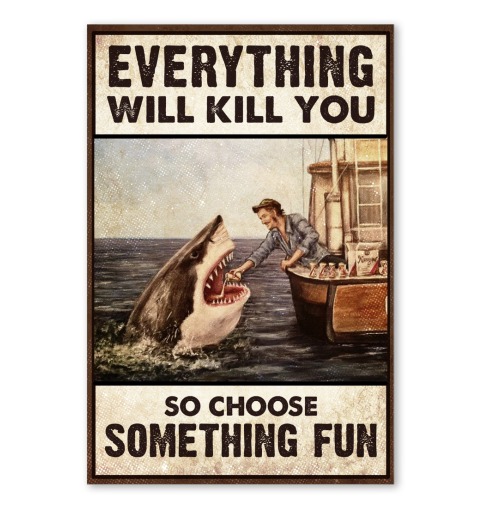 Shark Everything will kill you so choose something fun poster