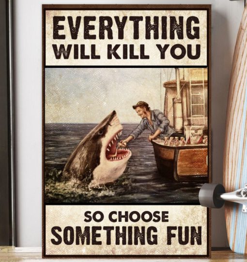 Shark Everything will kill you so choose something fun posterx