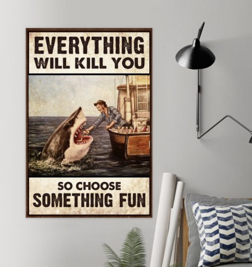 Shark Everything will kill you so choose something fun posterz