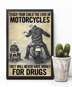 Teach your child the love of motorcycles They will never have money for drugs posterc
