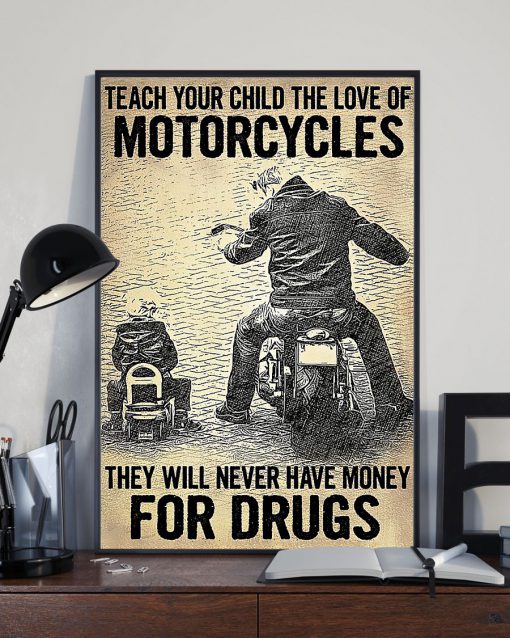 Teach your child the love of motorcycles They will never have money for drugs posterz