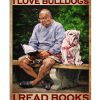 That's what I do I love bulldogs I read books and I know things poster