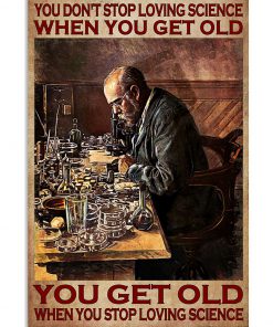 You don't stop loving science when you get old You get old when you stop loving science poster