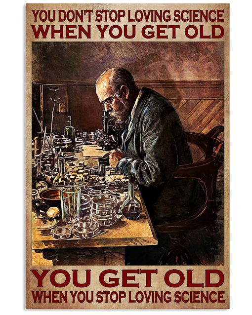 You don't stop loving science when you get old You get old when you stop loving science poster