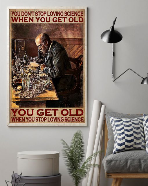 You don't stop loving science when you get old You get old when you stop loving science posterc