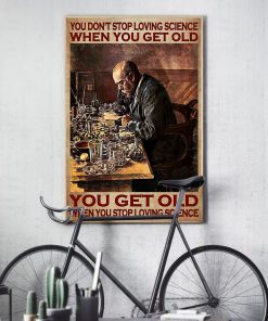 You don't stop loving science when you get old You get old when you stop loving science posterx
