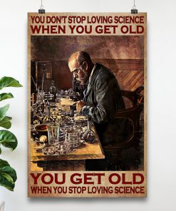You don't stop loving science when you get old You get old when you stop loving science posterz