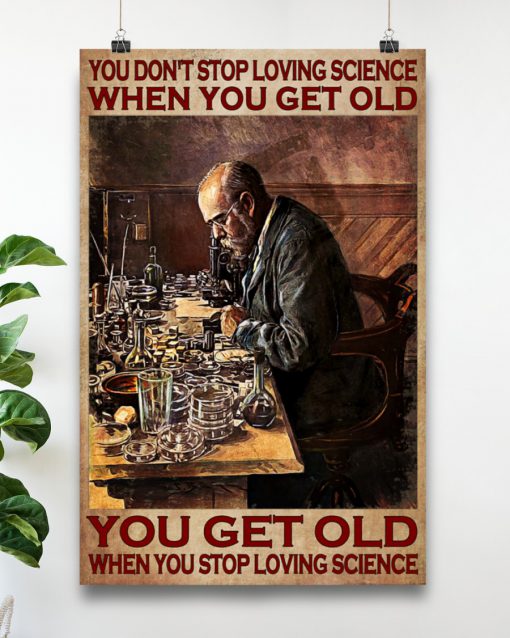 You don't stop loving science when you get old You get old when you stop loving science posterz