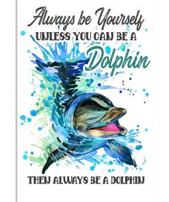 Always Be Yourself Unless You Can Be A Dolphin Then Always Be A Dolphin Poster