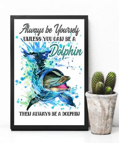Always Be Yourself Unless You Can Be A Dolphin Then Always Be A Dolphin Posterc
