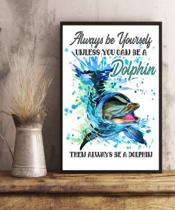 Always Be Yourself Unless You Can Be A Dolphin Then Always Be A Dolphin Posterx