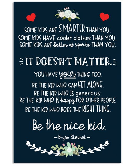 Be the nice kid Some kids are smarter than you some kids have cooler clothes than you poster