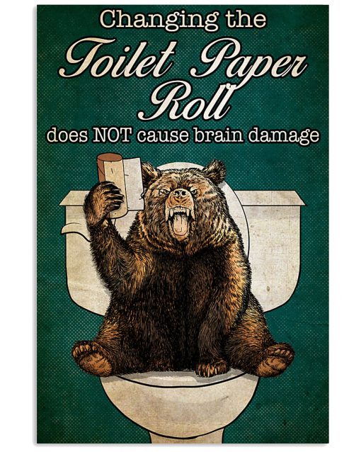 Bear Changing the toilet paper roll does not cause brain damage poster