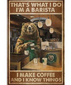 Bear That's what I do I'm a barista I make coffee and I know things poster
