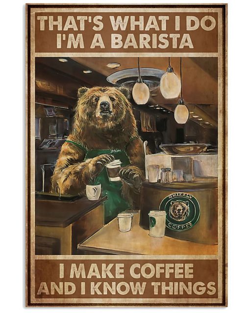 Bear That's what I do I'm a barista I make coffee and I know things poster