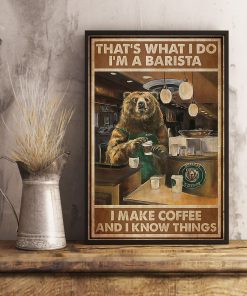 Bear That's what I do I'm a barista I make coffee and I know things posterc