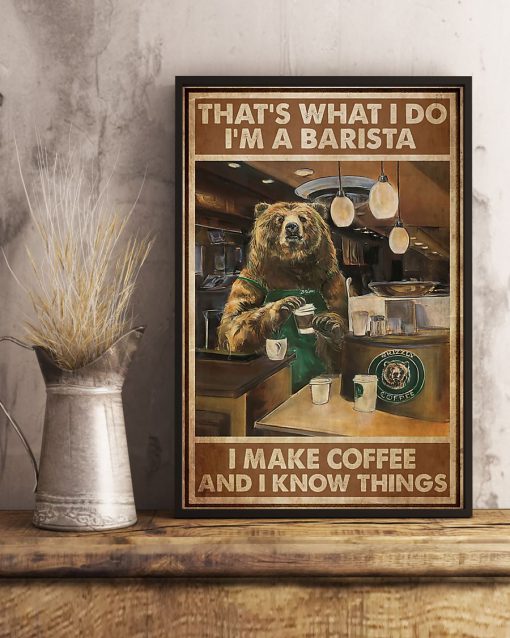 Bear That's what I do I'm a barista I make coffee and I know things posterc