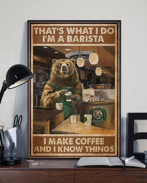 Bear That's what I do I'm a barista I make coffee and I know things posterx