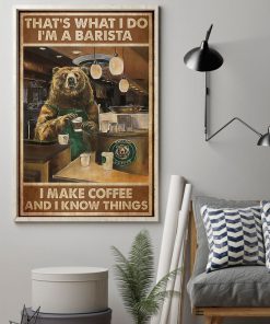 Bear That's what I do I'm a barista I make coffee and I know things posterz