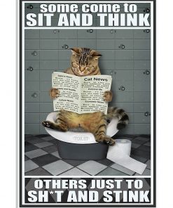 Cat Some come to sit and think others just to shit and stink toilet poster