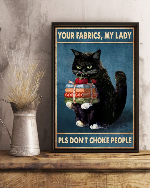 Cat Your Fabrics My Lady Pls Don't Choke People Posterc