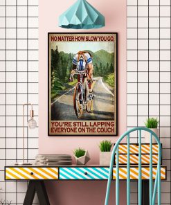 Cycling No matter how slow you go you are still lapping everyone on the couch posterc
