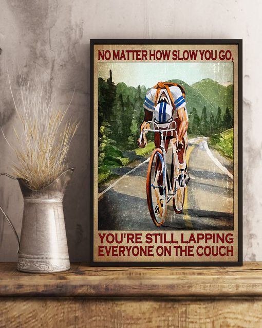 Cycling No matter how slow you go you are still lapping everyone on the couch posterx