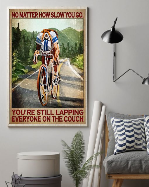 Cycling No matter how slow you go you are still lapping everyone on the couch posterz