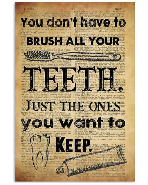 Dentist You don't have to brush all your teeth Just the ones you want to keep poster