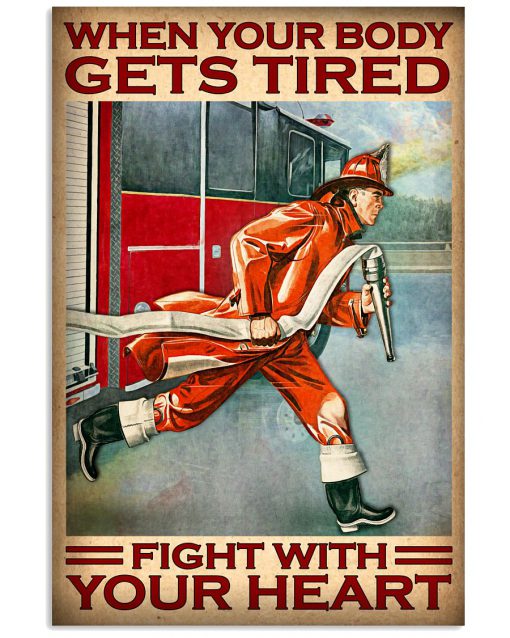 Firefighter When your body gets tired fight with your heart poster