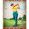 Golf I ain't perfect but I do have a putter for an old man That's close enough poster