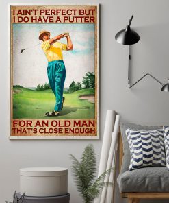 Golf I ain't perfect but I do have a putter for an old man That's close enough posterz