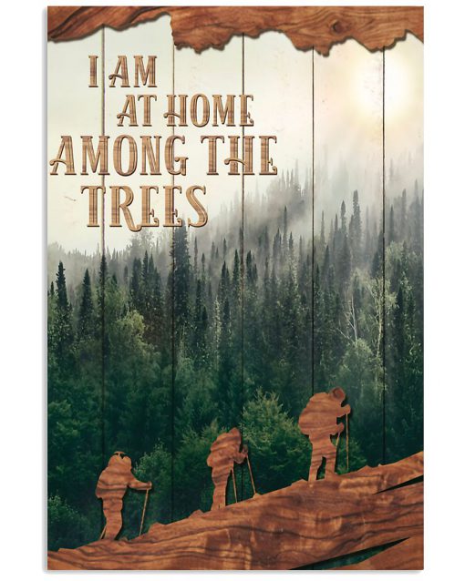 Hiking - I Am At Home Among The Trees Poster