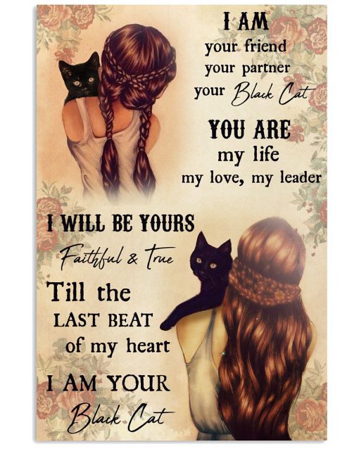 I am your friend your partner your black cat you are my life poster